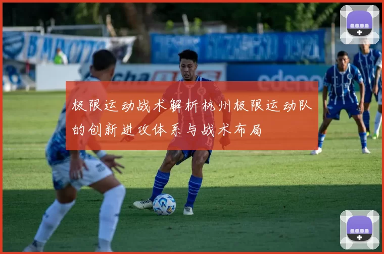 极限运动战术解析杭州极限运动队的创新进攻体系与战术布局