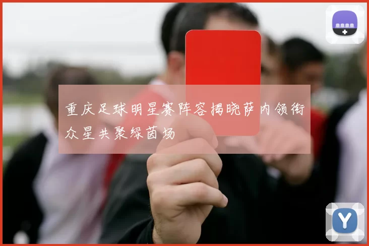 重庆足球明星赛阵容揭晓萨内领衔众星共聚绿茵场