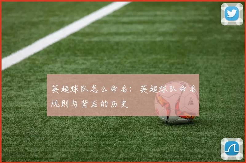 英超球队怎么命名：英超球队命名规则与背后的历史