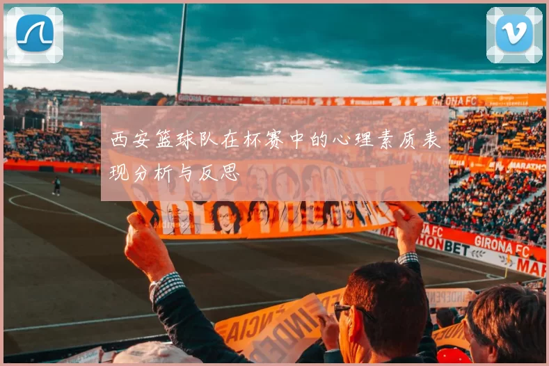 西安篮球队在杯赛中的心理素质表现分析与反思