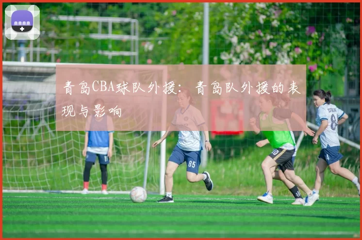 青岛CBA球队外援：青岛队外援的表现与影响
