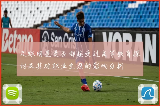 足球明星是否都接受过高等教育探讨及其对职业生涯的影响分析