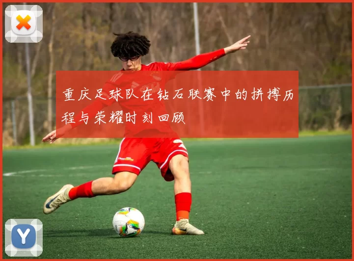 重庆足球队在钻石联赛中的拼搏历程与荣耀时刻回顾