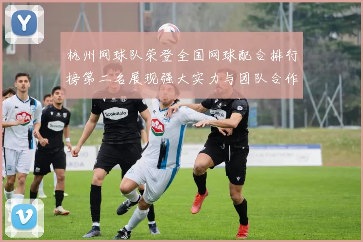 杭州网球队荣登全国网球配合排行榜第二名展现强大实力与团队合作精神