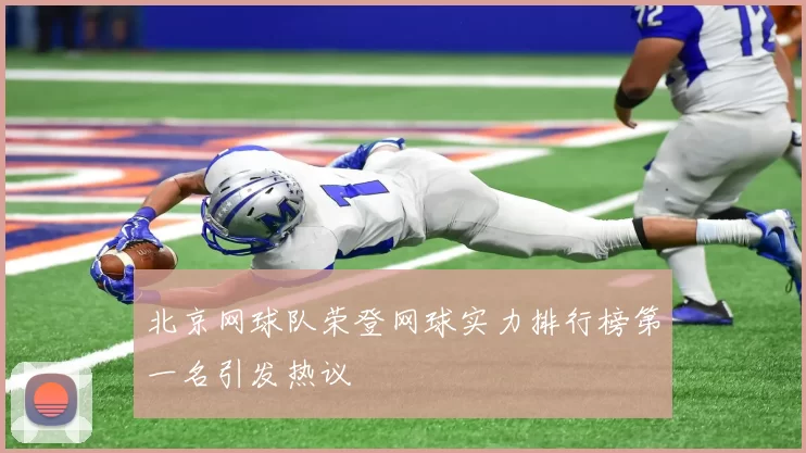 北京网球队荣登网球实力排行榜第一名引发热议