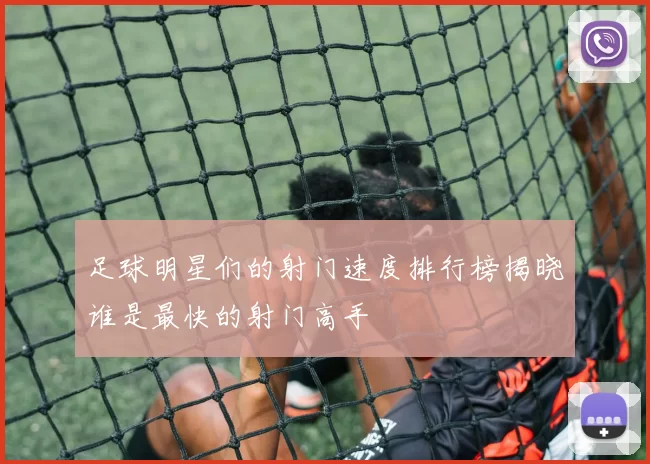 足球明星们的射门速度排行榜揭晓谁是最快的射门高手