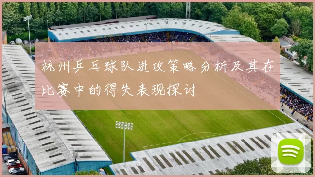 杭州乒乓球队进攻策略分析及其在比赛中的得失表现探讨