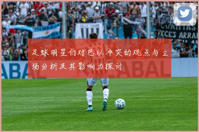 足球明星们对巴以冲突的观点与立场分析及其影响力探讨