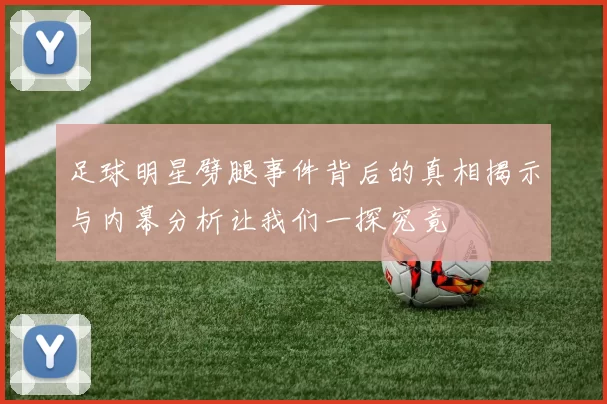 足球明星劈腿事件背后的真相揭示与内幕分析让我们一探究竟