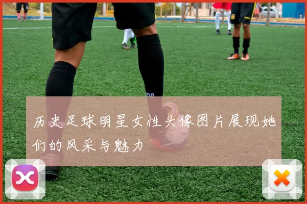 历史足球明星女性头像图片展现她们的风采与魅力
