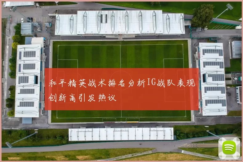 和平精英战术排名分析IG战队表现创新高引发热议