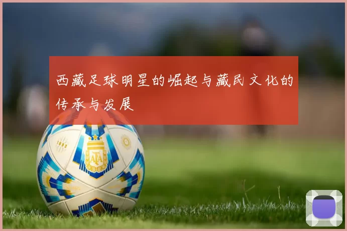 西藏足球明星的崛起与藏民文化的传承与发展